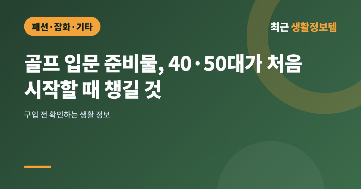 골프 입문 준비물, 40·50대가 처음 시작할 때 챙길 것