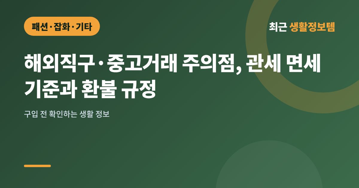 해외직구·중고거래 주의점, 관세 면세 기준과 환불 규정