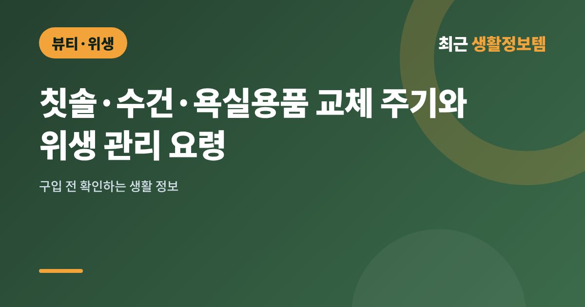 칫솔·수건·욕실용품 교체 주기와 위생 관리 요령